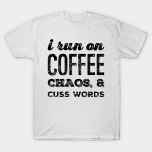 I run on Coffee, Chaos and Cuss Words T-Shirt